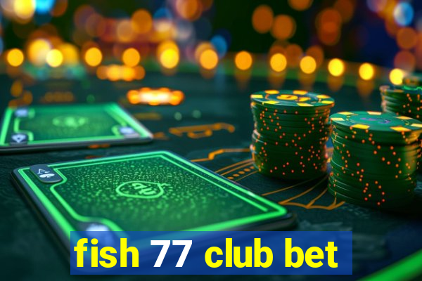 fish 77 club bet